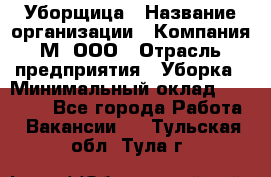 Уборщица › Название организации ­ Компания М, ООО › Отрасль предприятия ­ Уборка › Минимальный оклад ­ 14 000 - Все города Работа » Вакансии   . Тульская обл.,Тула г.